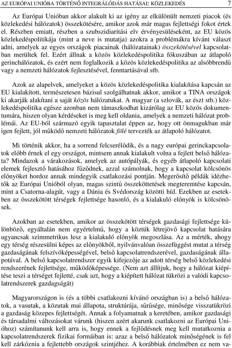 Részben emiatt, részben a szubszidiaritási elv érvényesüléseként, az EU közös közlekedéspolitikája (mint a neve is mutatja) azokra a problémákra kívánt választ adni, amelyek az egyes országok