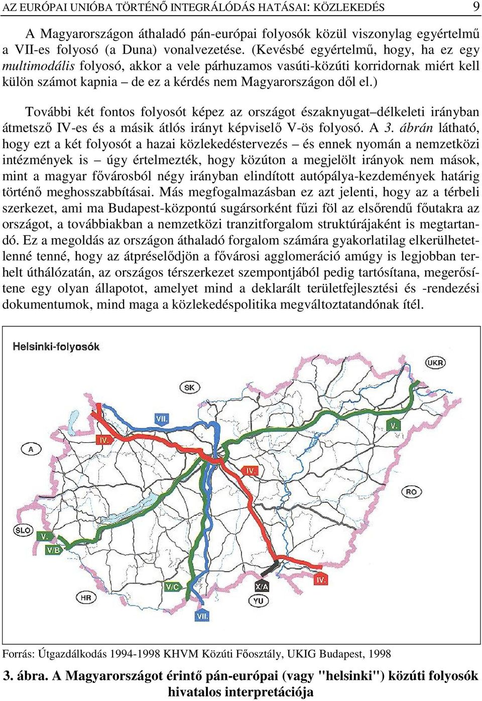) További két fontos folyosót képez az országot északnyugat délkeleti irányban átmetszı IV-es és a másik átlós irányt képviselı V-ös folyosó. A 3.