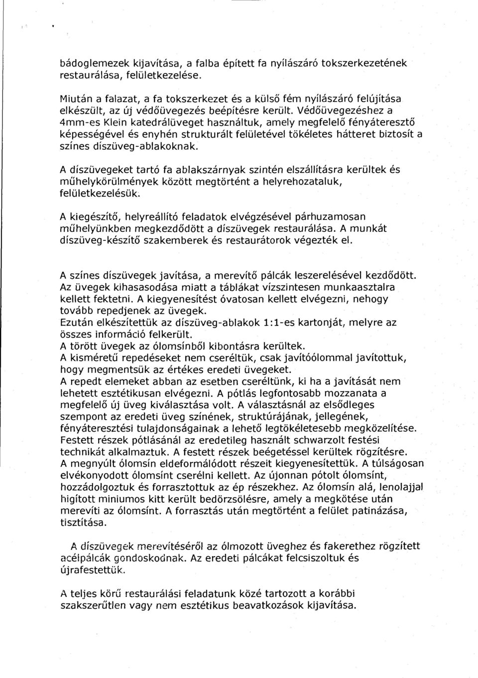 Védőüvegezéshez a 4mm-es Kein katedráüveget hasznátuk, amey megfeeő fényáteresztő képességéve és enyhén strukturát feüetéve tökéetes hátteret biztosít a színes díszüveg-abakoknak.