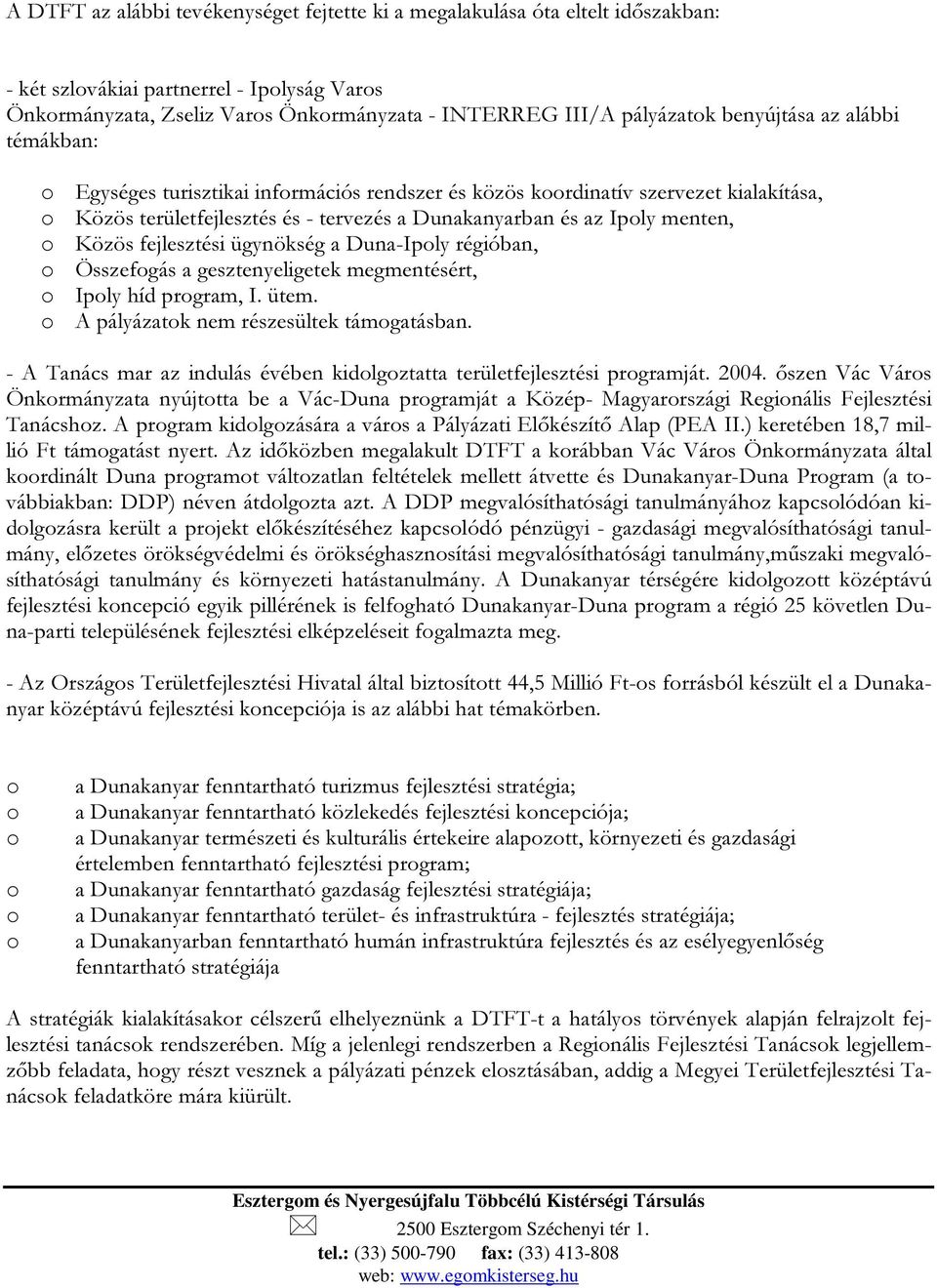 ügynökség a Duna-Iply régióban, Összefgás a gesztenyeligetek megmentésért, Iply híd prgram, I. ütem. A pályázatk nem részesültek támgatásban.