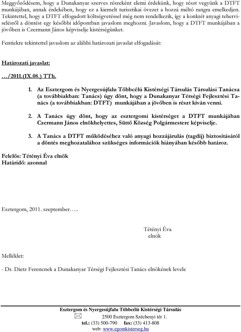 Javaslm, hgy a DTFT munkájában a jövőben is Czermann Jáns képviselje kistérségünket. Fentiekre tekintettel javaslm az alábbi határzati javaslat elfgadását: Határzati javaslat: /2011.(IX.08.) TTh. 1.