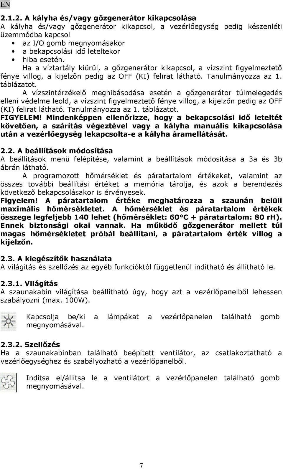 A vízszintérzékelő meghibásodása esetén a gőzgenerátor túlmelegedés elleni védelme leold, a vízszint figyelmeztető fénye villog, a kijelzőn pedig az OFF (KI) felirat látható. Tanulmányozza az 1.