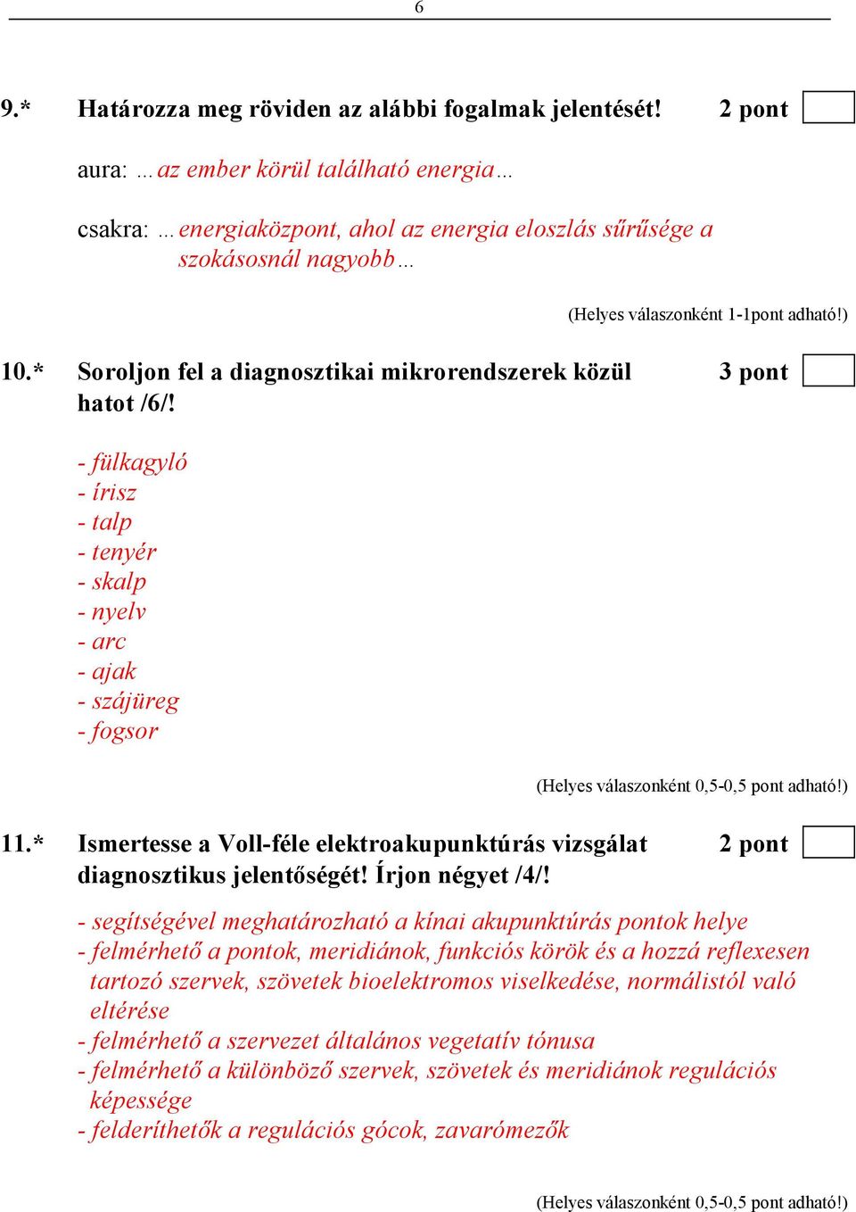 * Soroljon fel a diagnosztikai mikrorendszerek közül 3 pont hatot /6/! - fülkagyló - írisz - talp - tenyér - skalp - nyelv - arc - ajak - szájüreg - fogsor 11.