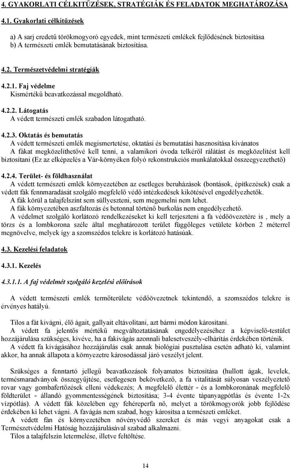 Faj védelme Kismértékű beavatkozással megoldható. 4.2.2. Látogatás A védett természeti emlék szabadon látogatható. 4.2.3.