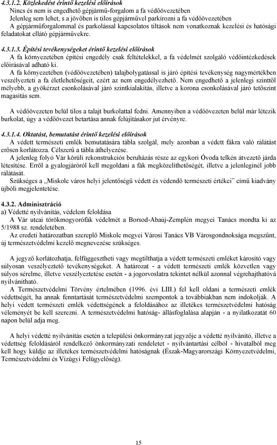 gépjárműforgalommal és parkolással kapcsolatos tiltások nem vonatkoznak kezelési és hatósági feladatokat ellátó gépjárművekre. 4.3.