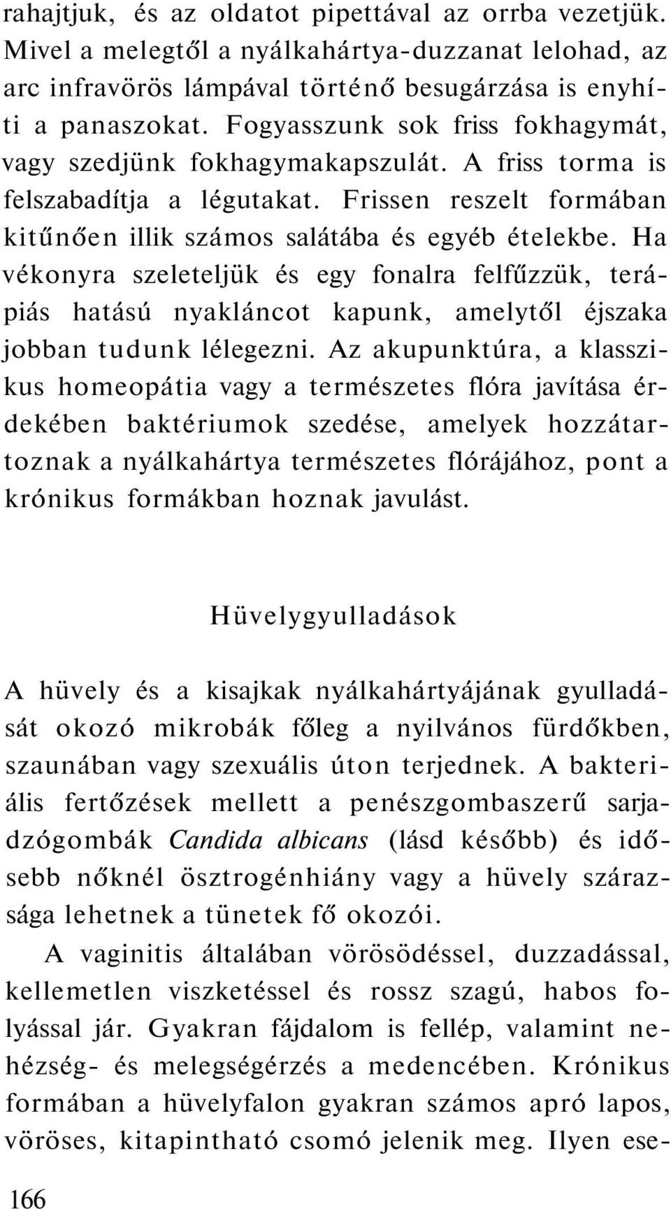 Ha vékonyra szeleteljük és egy fonalra felfűzzük, terápiás hatású nyakláncot kapunk, amelytől éjszaka jobban tudunk lélegezni.