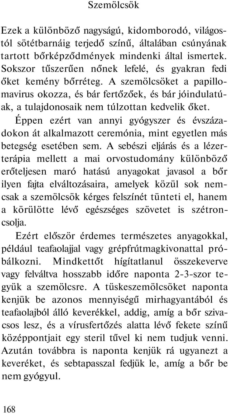 Éppen ezért van annyi gyógyszer és évszázadokon át alkalmazott ceremónia, mint egyetlen más betegség esetében sem.