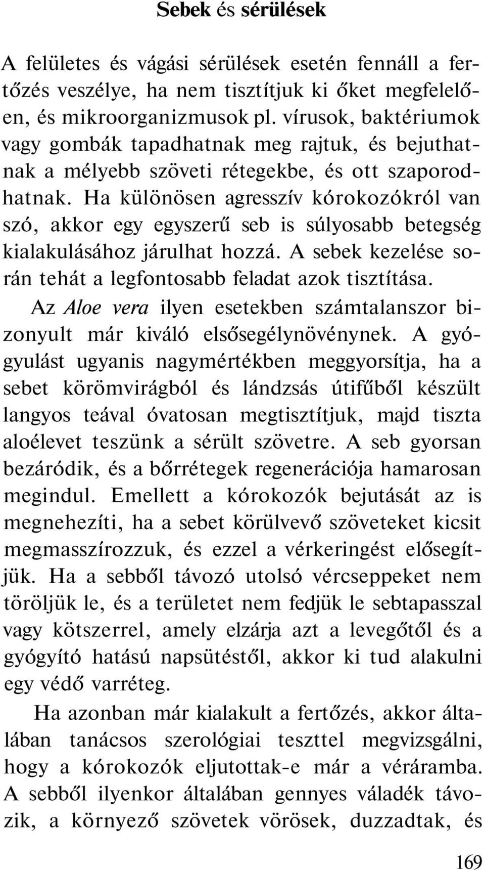 Ha különösen agresszív kórokozókról van szó, akkor egy egyszerű seb is súlyosabb betegség kialakulásához járulhat hozzá. A sebek kezelése során tehát a legfontosabb feladat azok tisztítása.