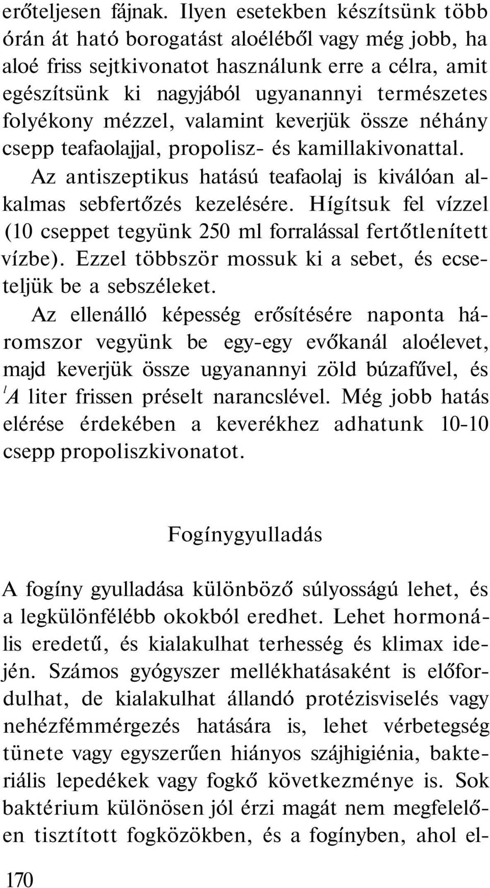 mézzel, valamint keverjük össze néhány csepp teafaolajjal, propolisz- és kamillakivonattal. Az antiszeptikus hatású teafaolaj is kiválóan alkalmas sebfertőzés kezelésére.