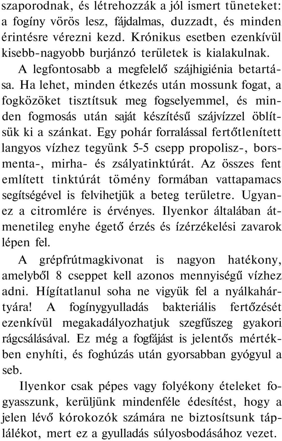 Ha lehet, minden étkezés után mossunk fogat, a fogközöket tisztítsuk meg fogselyemmel, és minden fogmosás után saját készítésű szájvízzel öblítsük ki a szánkat.