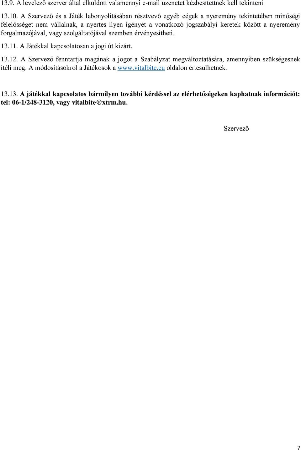 nyeremény forgalmazójával, vagy szolgáltatójával szemben érvényesítheti. 13.11. A Játékkal kapcsolatosan a jogi út kizárt. 13.12.