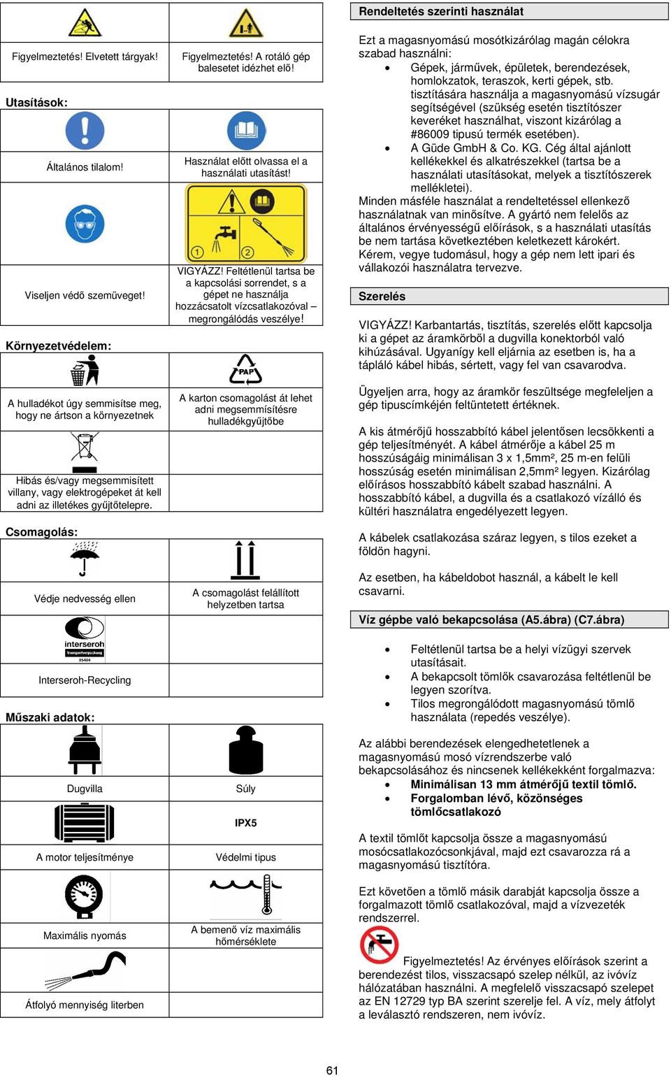 Csomagolás: Védje nedvesség ellen Interseroh-Recycling Műszaki adatok: Dugvilla A motor teljesítménye Maximális nyomás Átfolyó mennyiség literben Figyelmeztetés! A rotáló gép balesetet idézhet elő!