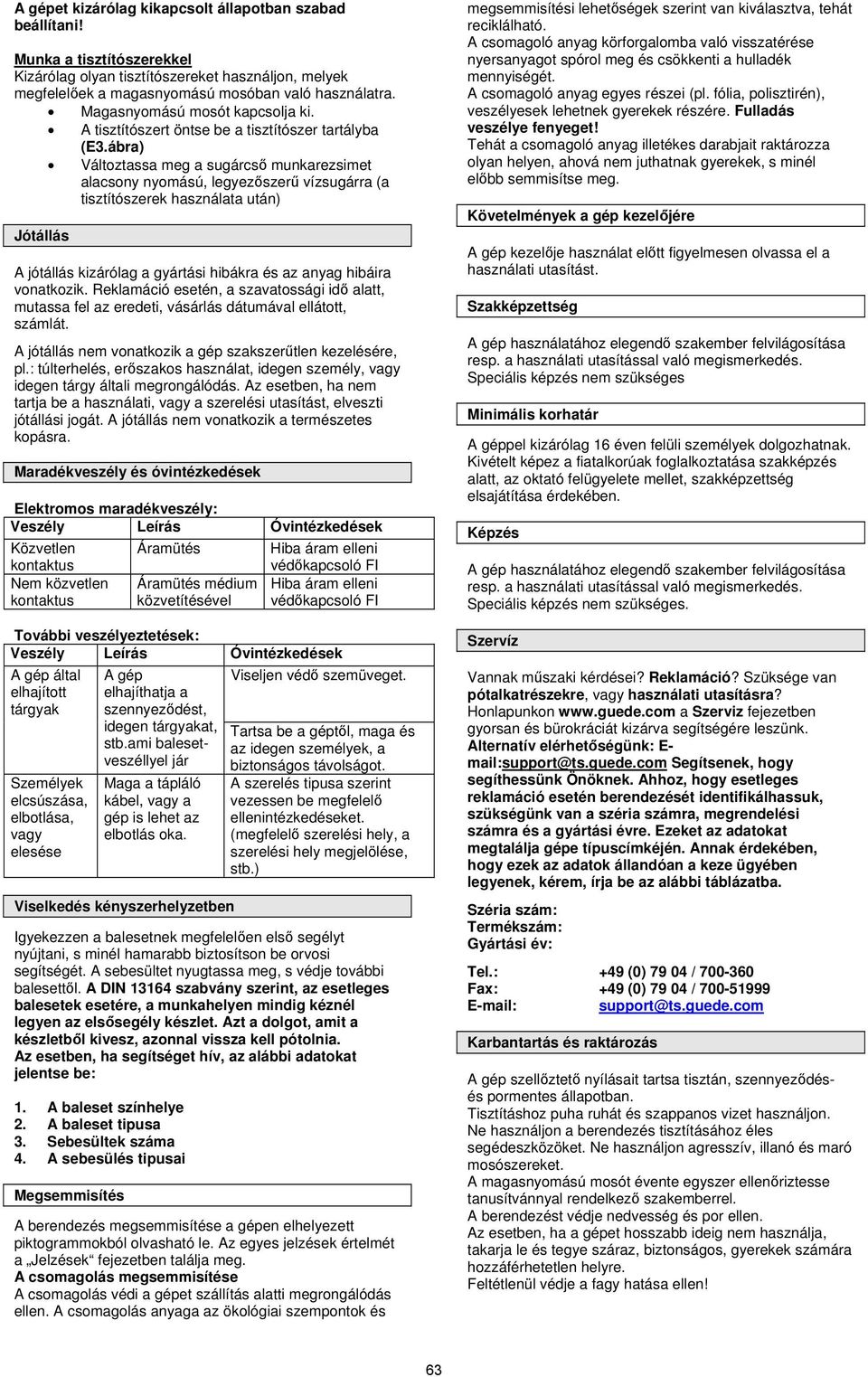 ábra) Változtassa meg a sugárcső munkarezsimet alacsony nyomású, legyezőszerű vízsugárra (a tisztítószerek használata után) Jótállás A jótállás kizárólag a gyártási hibákra és az anyag hibáira