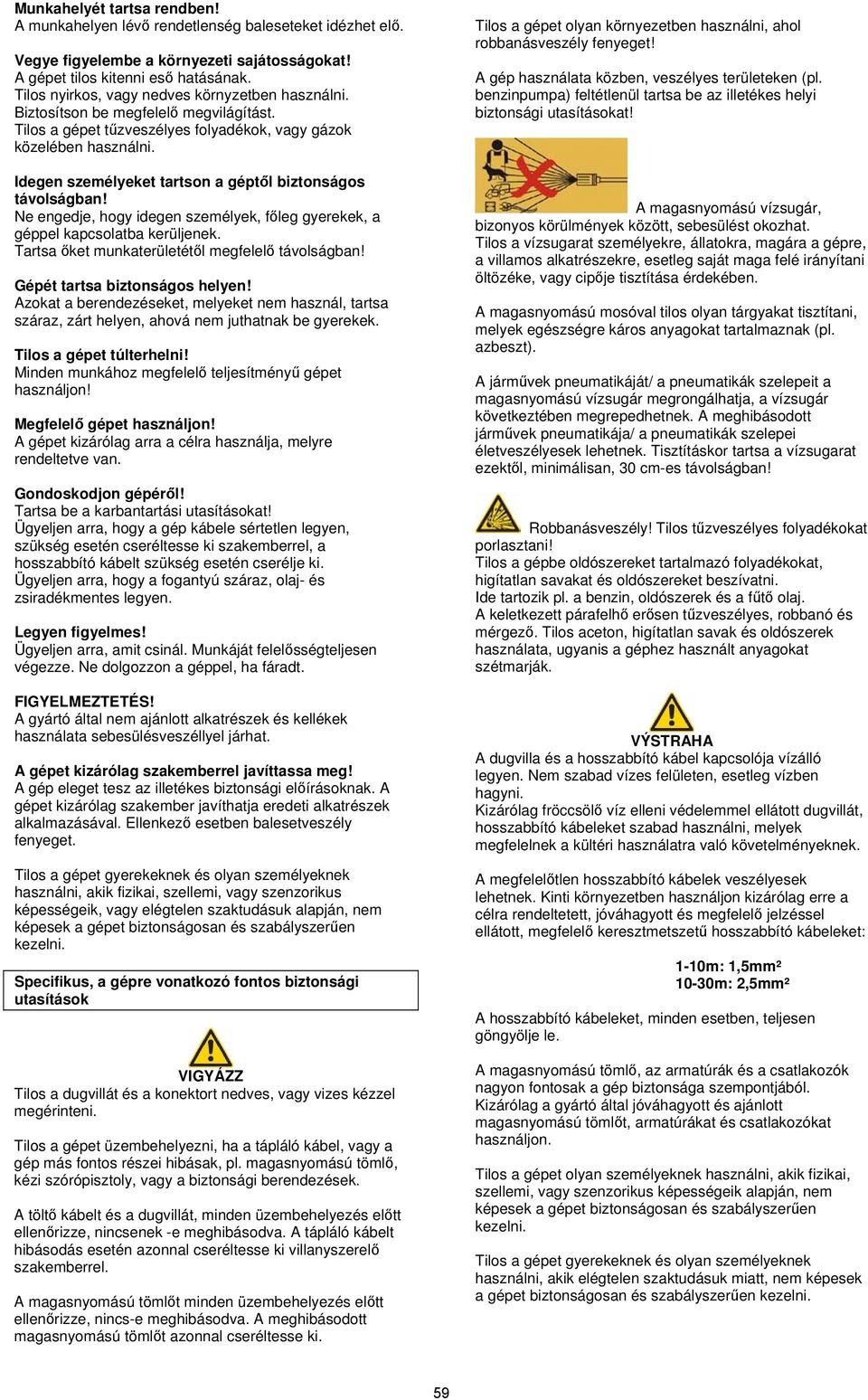 Idegen személyeket tartson a géptől biztonságos távolságban! Ne engedje, hogy idegen személyek, főleg gyerekek, a géppel kapcsolatba kerüljenek. Tartsa őket munkaterületétől megfelelő távolságban!