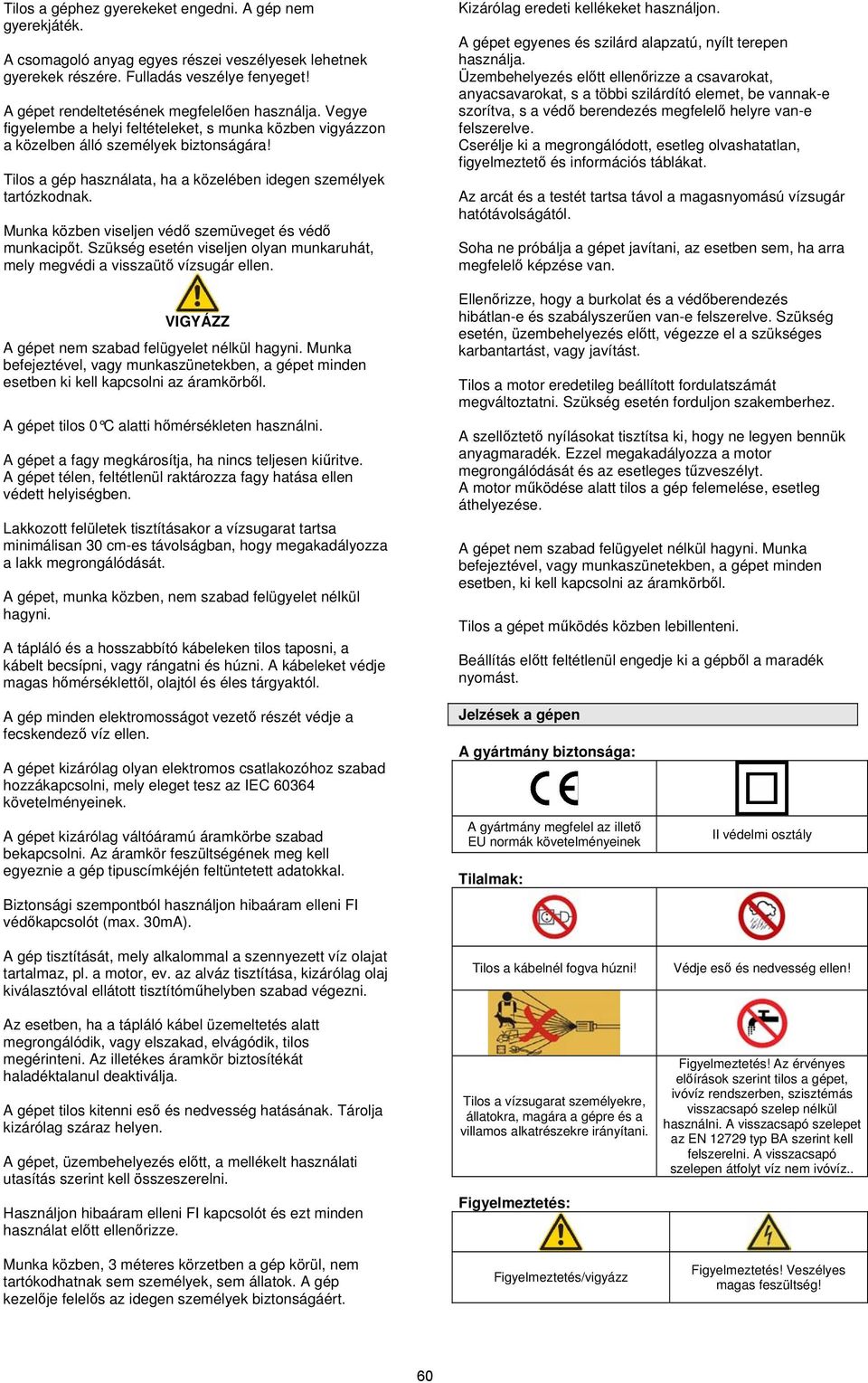 Tilos a gép használata, ha a közelében idegen személyek tartózkodnak. Munka közben viseljen védő szemüveget és védő munkacipőt.