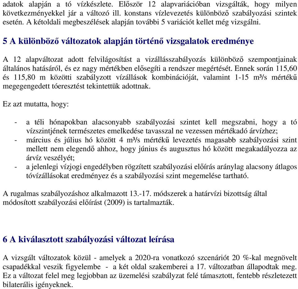 5 A különbözı változatok alapján történı vizsgalatok eredménye A 12 alapváltozat adott felvilágosítást a vizállásszabályozás különbözı szempontjainak általános hatásáról, és ez nagy mértékben