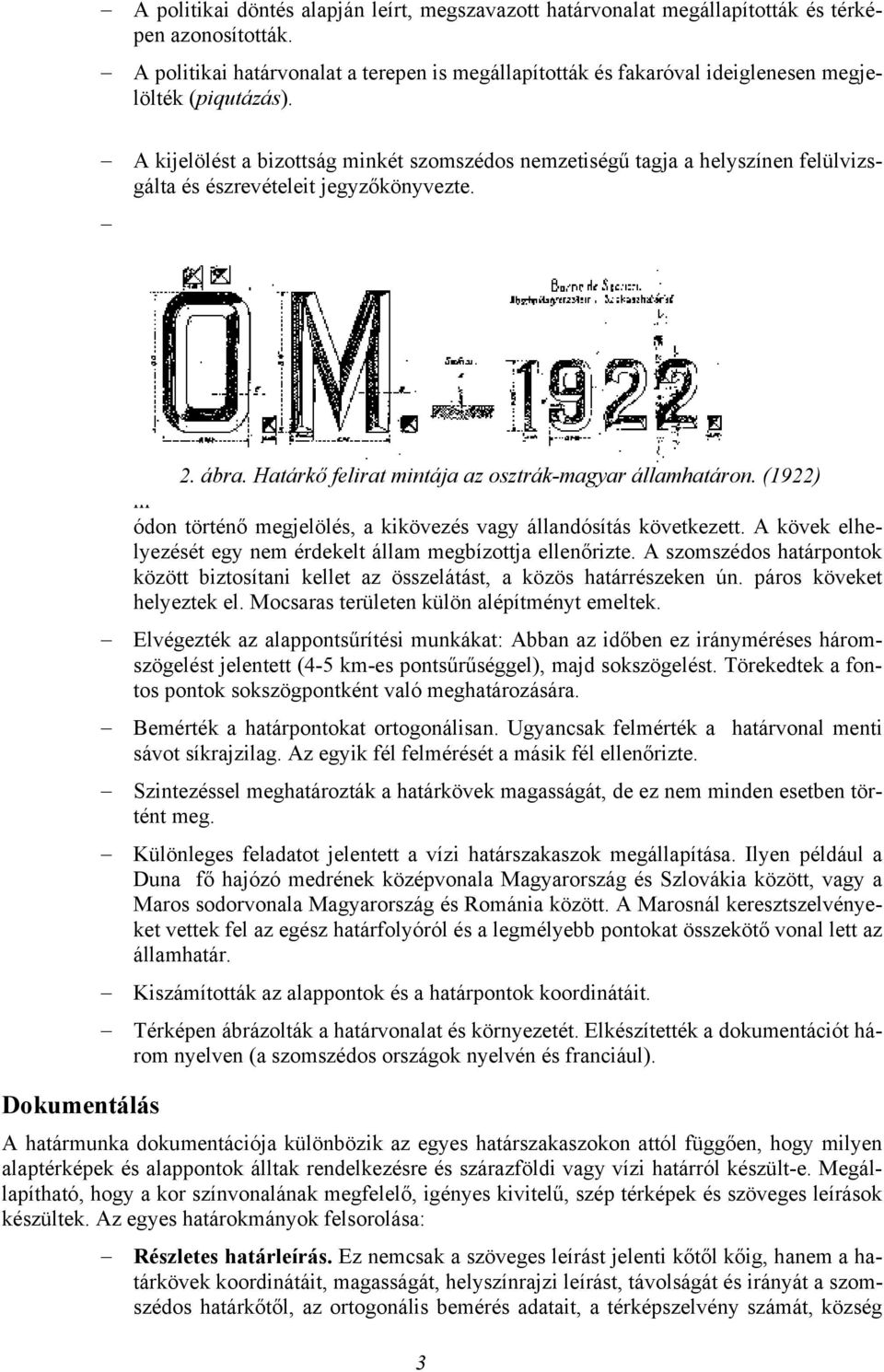 A kijelölést a bizottság minkét szomszédos nemzetiségű tagja a helyszínen felülvizsgálta és észrevételeit jegyzőkönyvezte. A z Dokumentálás á l l a n d ó 2. ábra.