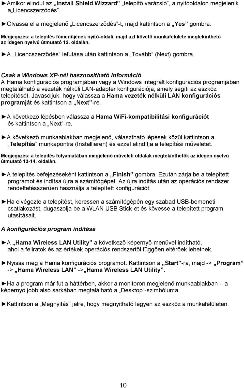 Csak a Windows XP-nél hasznosítható információ A Hama konfigurációs programjában vagy a Windows integrált konfigurációs programjában megtalálható a vezeték nélküli LAN-adapter konfigurációja, amely