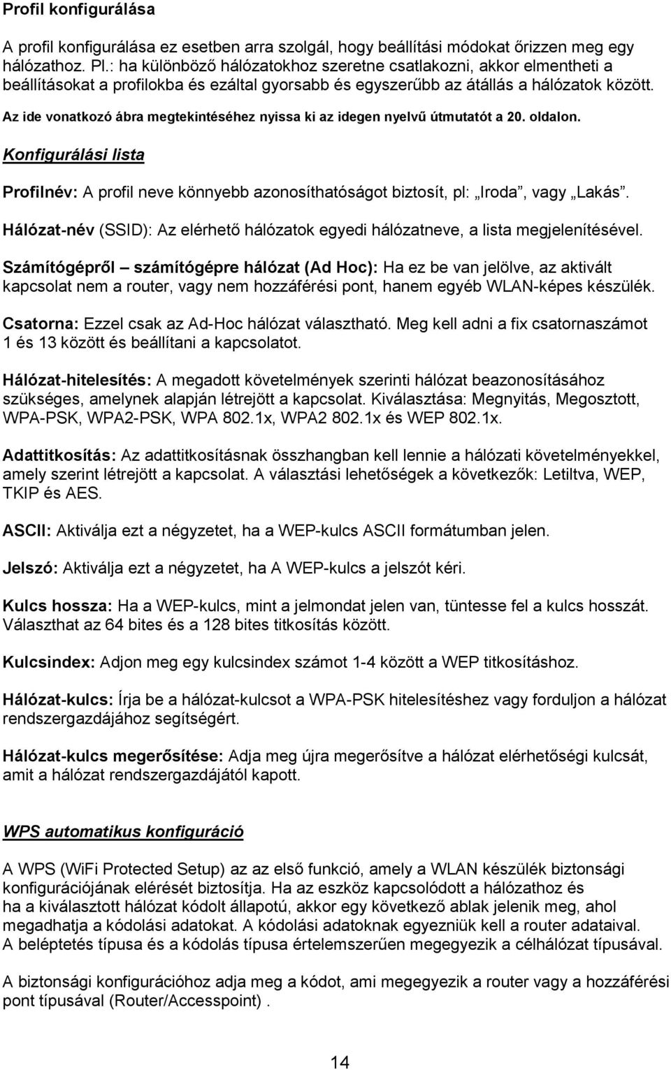 Az ide vonatkozó ábra megtekintéséhez nyissa ki az idegen nyelvű útmutatót a 20. oldalon. Konfigurálási lista Profilnév: A profil neve könnyebb azonosíthatóságot biztosít, pl: Iroda, vagy Lakás.