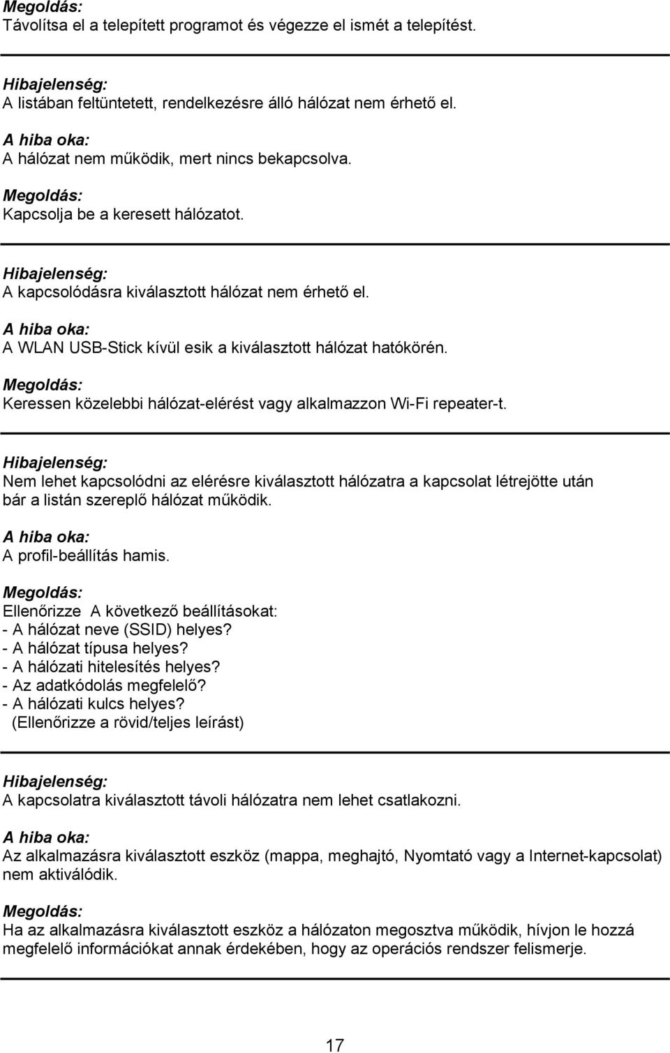 Keressen közelebbi hálózat-elérést vagy alkalmazzon Wi-Fi repeater-t. Nem lehet kapcsolódni az elérésre kiválasztott hálózatra a kapcsolat létrejötte után bár a listán szereplő hálózat működik.