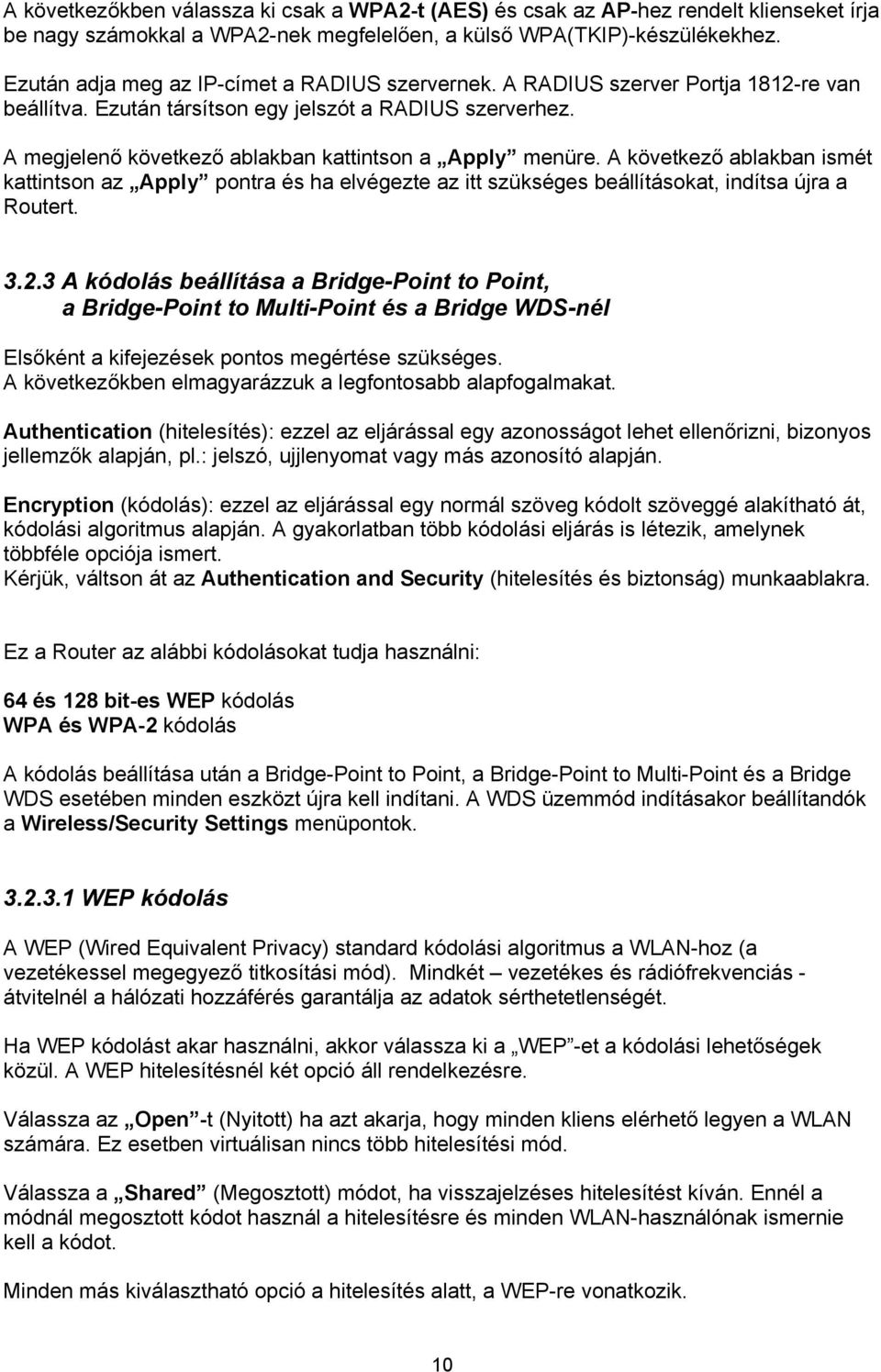 A megjelenő következő ablakban kattintson a Apply menüre. A következő ablakban ismét kattintson az Apply pontra és ha elvégezte az itt szükséges beállításokat, indítsa újra a Routert. 3.2.