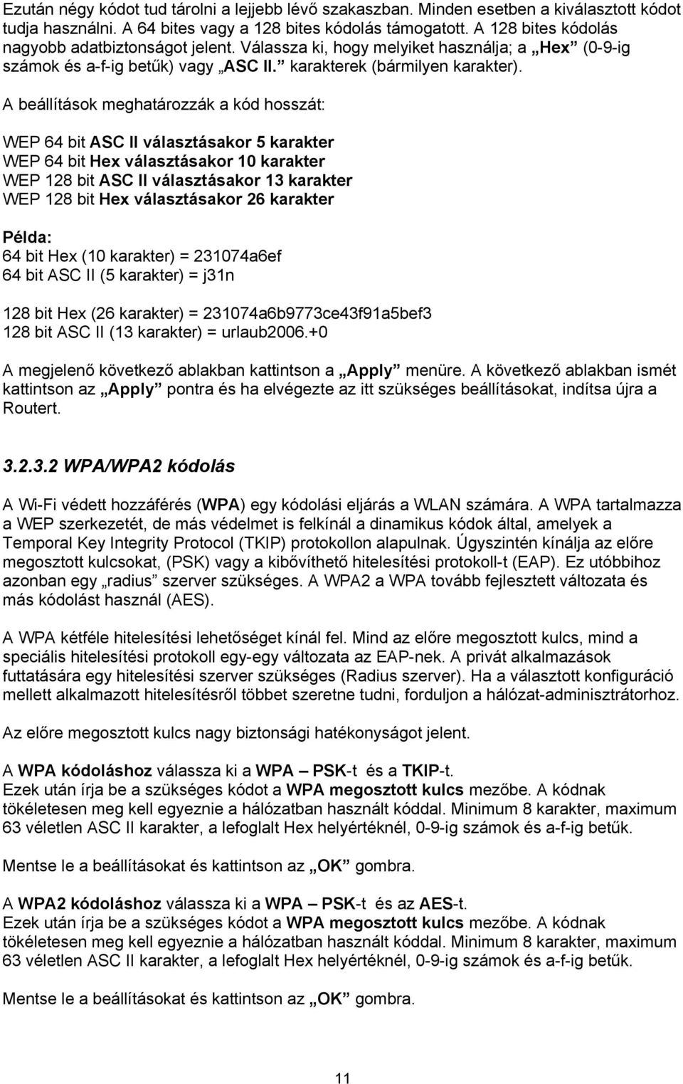 A beállítások meghatározzák a kód hosszát: WEP 64 bit ASC II választásakor 5 karakter WEP 64 bit Hex választásakor 10 karakter WEP 128 bit ASC II választásakor 13 karakter WEP 128 bit Hex