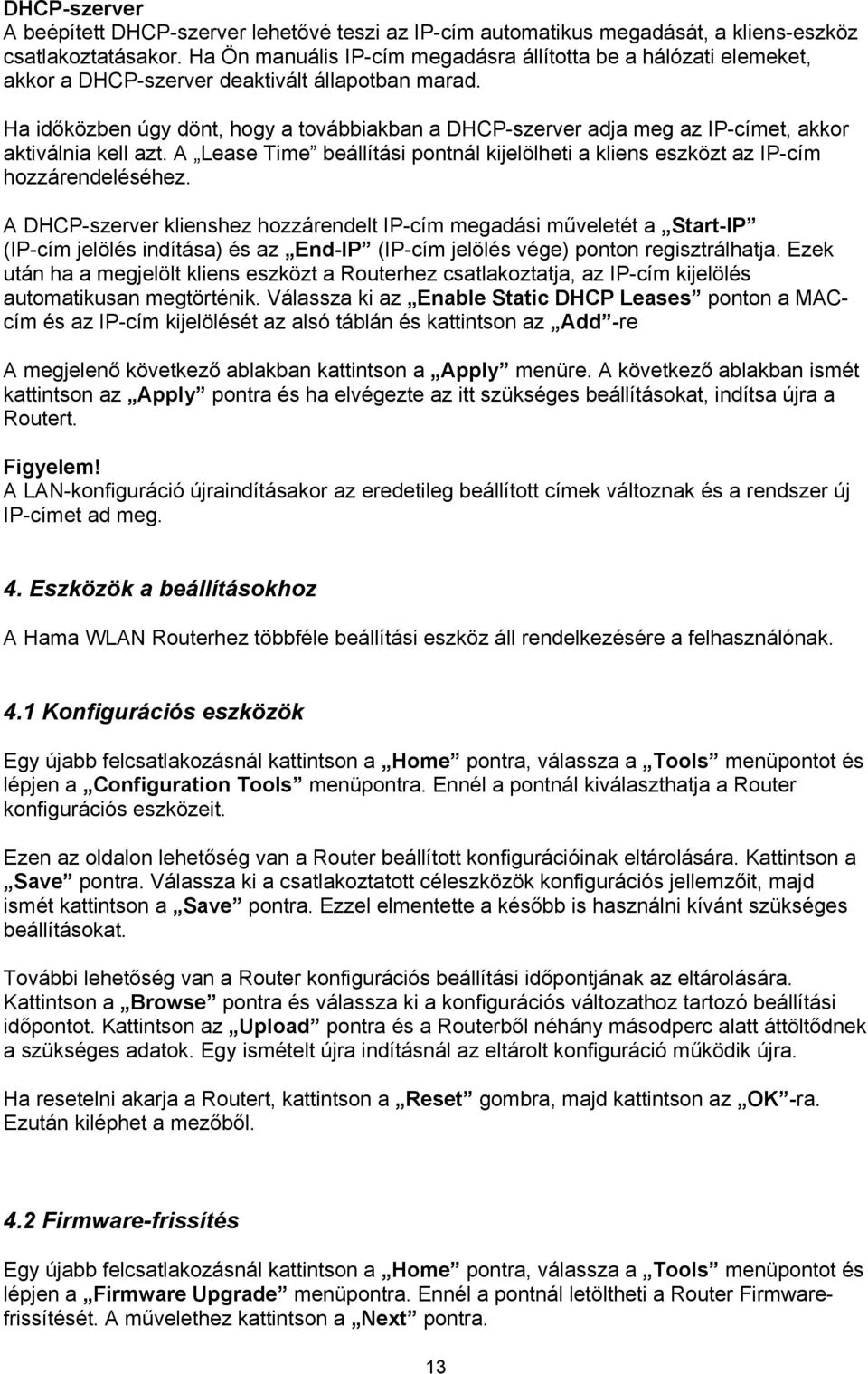 Ha időközben úgy dönt, hogy a továbbiakban a DHCP-szerver adja meg az IP-címet, akkor aktiválnia kell azt. A Lease Time beállítási pontnál kijelölheti a kliens eszközt az IP-cím hozzárendeléséhez.