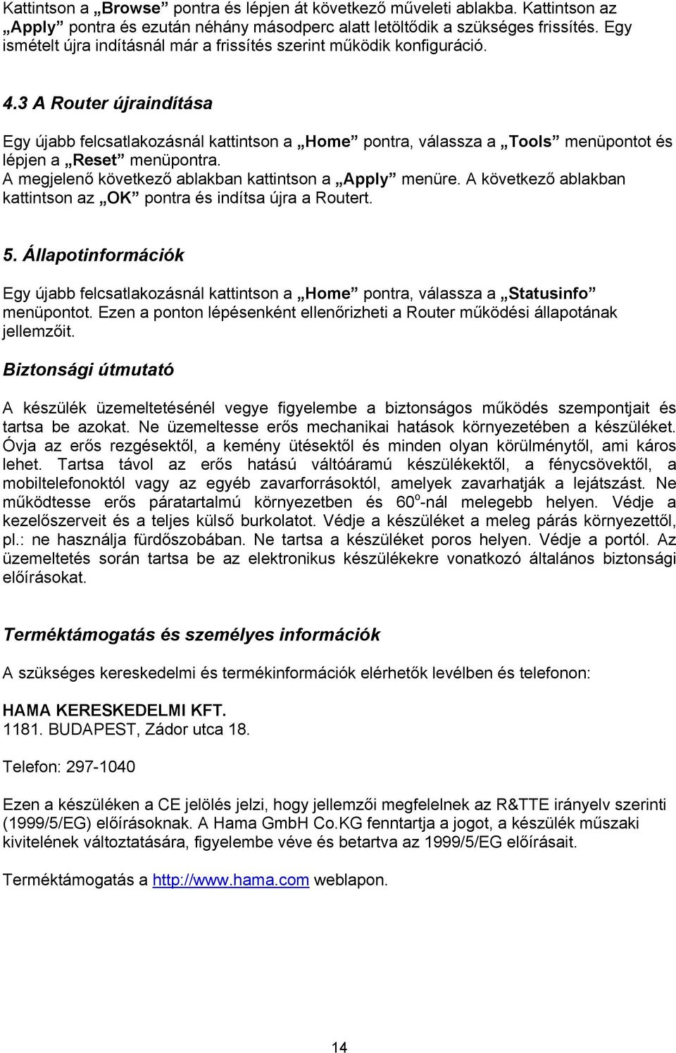 3 A Router újraindítása Egy újabb felcsatlakozásnál kattintson a Home pontra, válassza a Tools menüpontot és lépjen a Reset menüpontra. A megjelenő következő ablakban kattintson a Apply menüre.