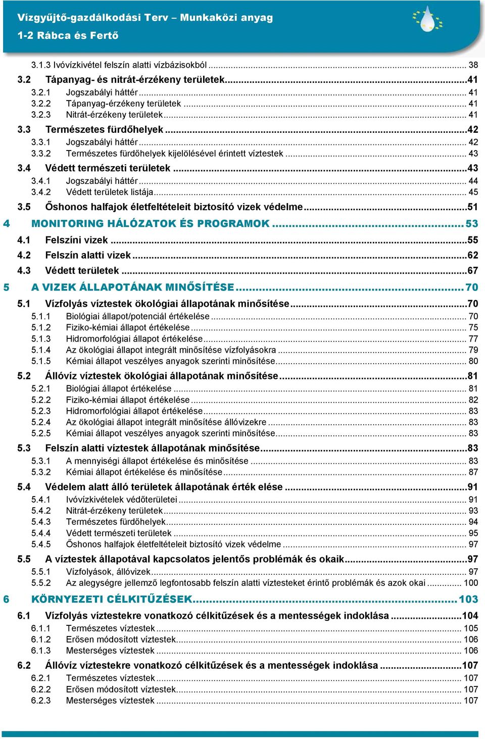 4.2 Védett területek listája... 45 3.5 Őshonos halfajok életfeltételeit biztosító vizek védelme...51 4 MONITORING HÁLÓZATOK ÉS PROGRAMOK...53 4.1 Felszíni vizek...55 4.2 Felszín alatti vizek...62 4.