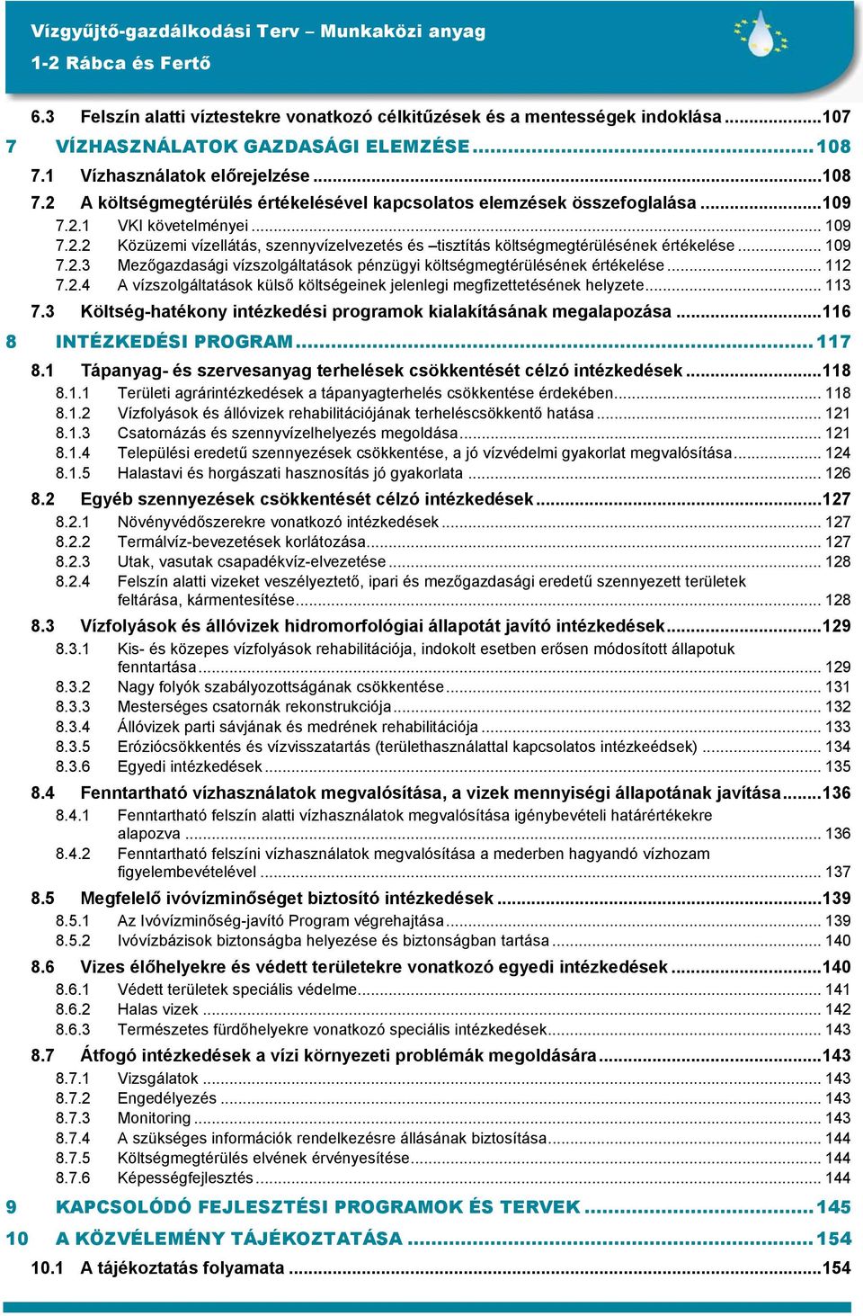 .. 109 7.2.3 Mezőgazdasági vízszolgáltatások pénzügyi költségmegtérülésének értékelése... 112 7.2.4 A vízszolgáltatások külső költségeinek jelenlegi megfizettetésének helyzete... 113 7.