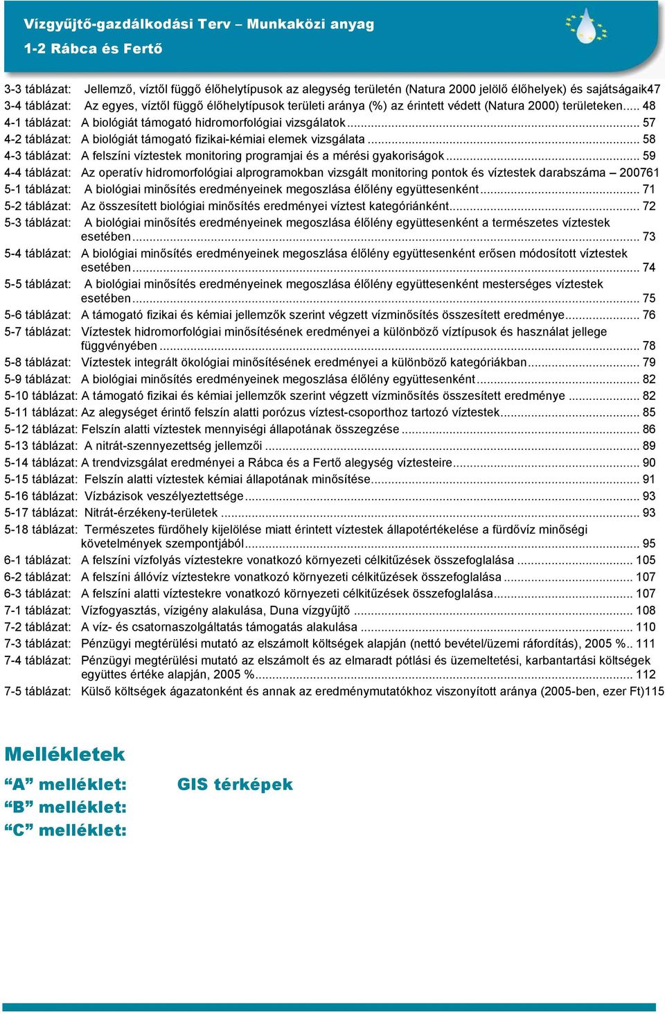 .. 58 4-3 táblázat: A felszíni víztestek monitoring programjai és a mérési gyakoriságok.