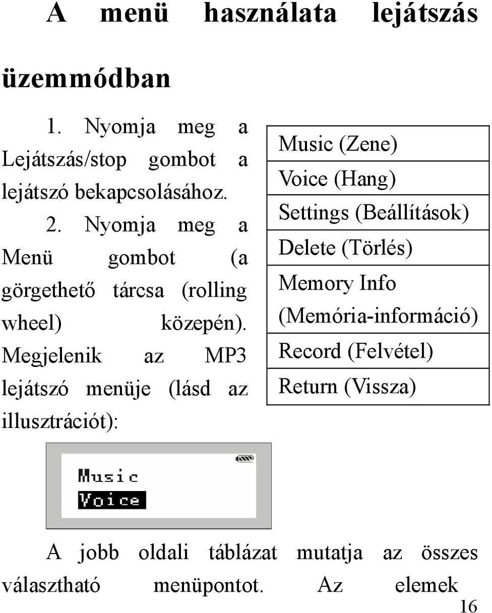 Megjelenik az MP3 lejátszó menüje (lásd az illusztrációt): Music (Zene) Voice (Hang) Settings (Beállítások)