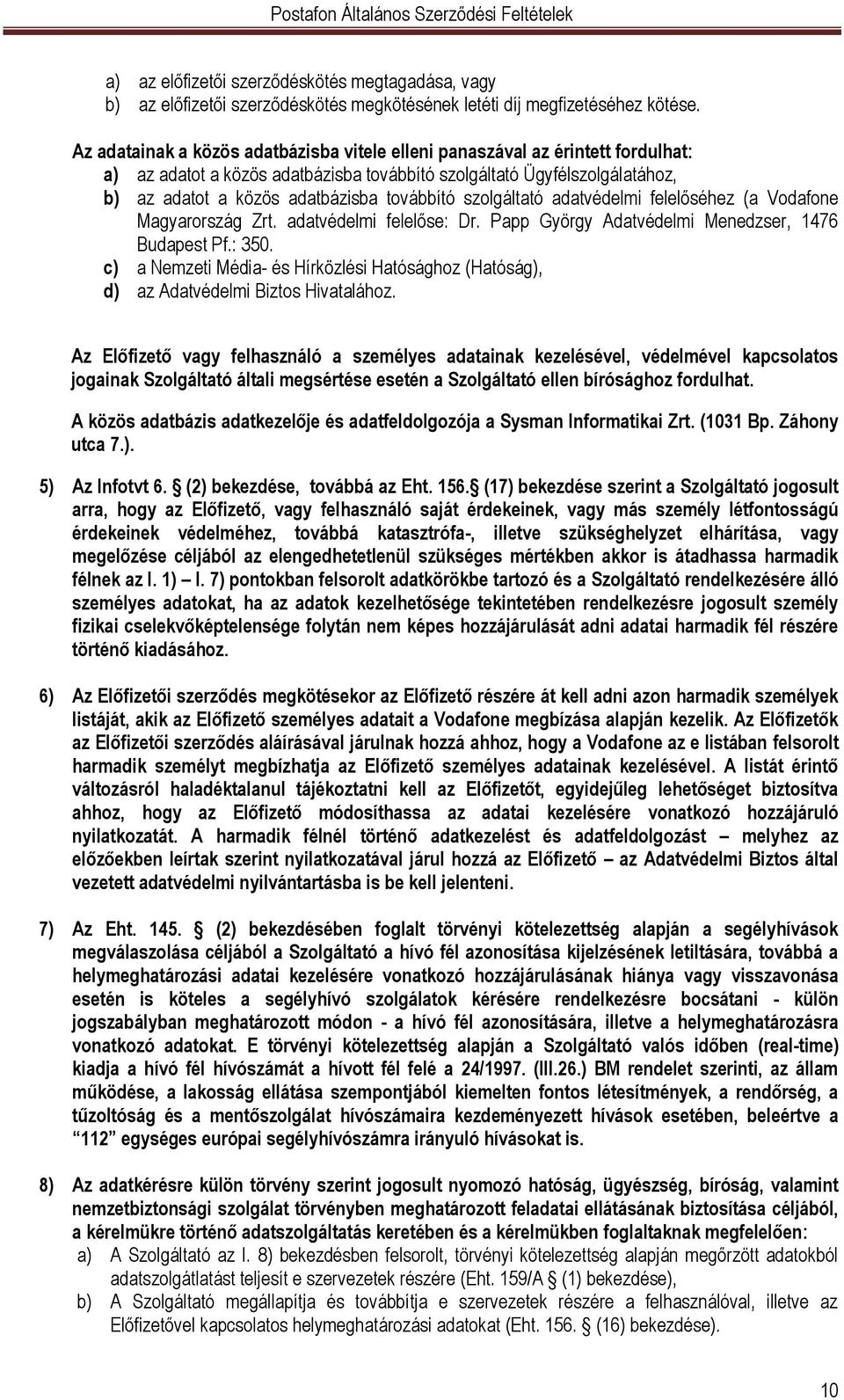 szolgáltató adatvédelmi felelőséhez (a Vodafone Magyarország Zrt. adatvédelmi felelőse: Dr. Papp György Adatvédelmi Menedzser, 1476 Budapest Pf.: 350.