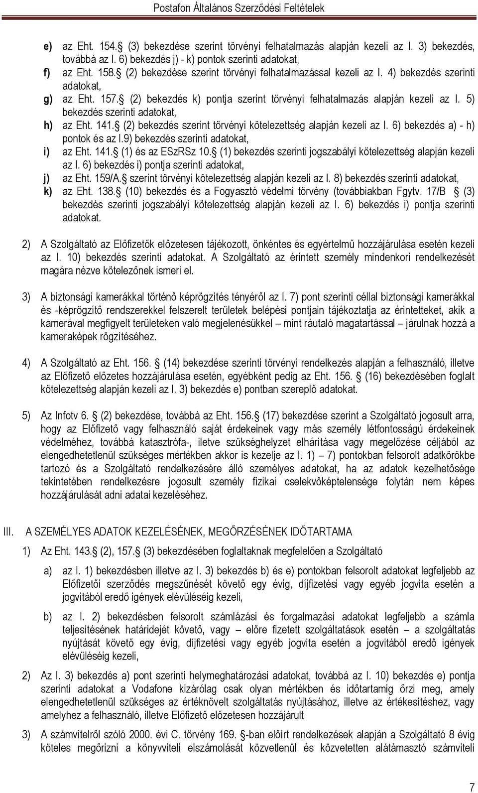 5) bekezdés szerinti adatokat, h) az Eht. 141. (2) bekezdés szerint törvényi kötelezettség alapján kezeli az I. 6) bekezdés a) - h) pontok és az I.9) bekezdés szerinti adatokat, i) az Eht. 141. (1) és az ESzRSz 10.