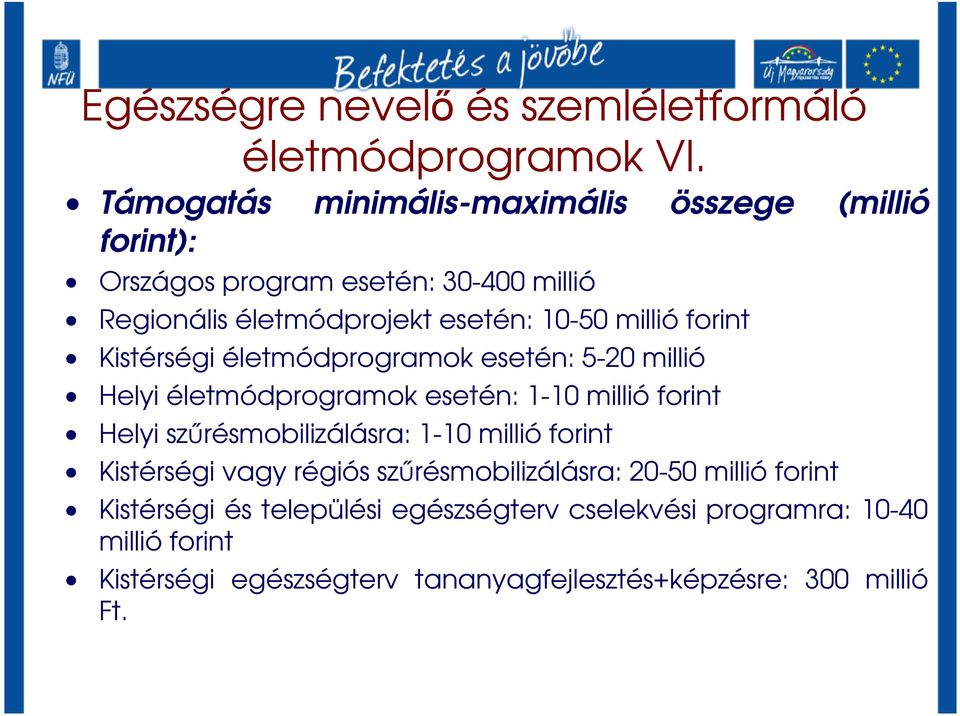 forint Kistérségi életmódprogramok esetén: 5-20 millió Helyi életmódprogramok esetén: 1-10 millió forint Helyi szőrésmobilizálásra: 1-10