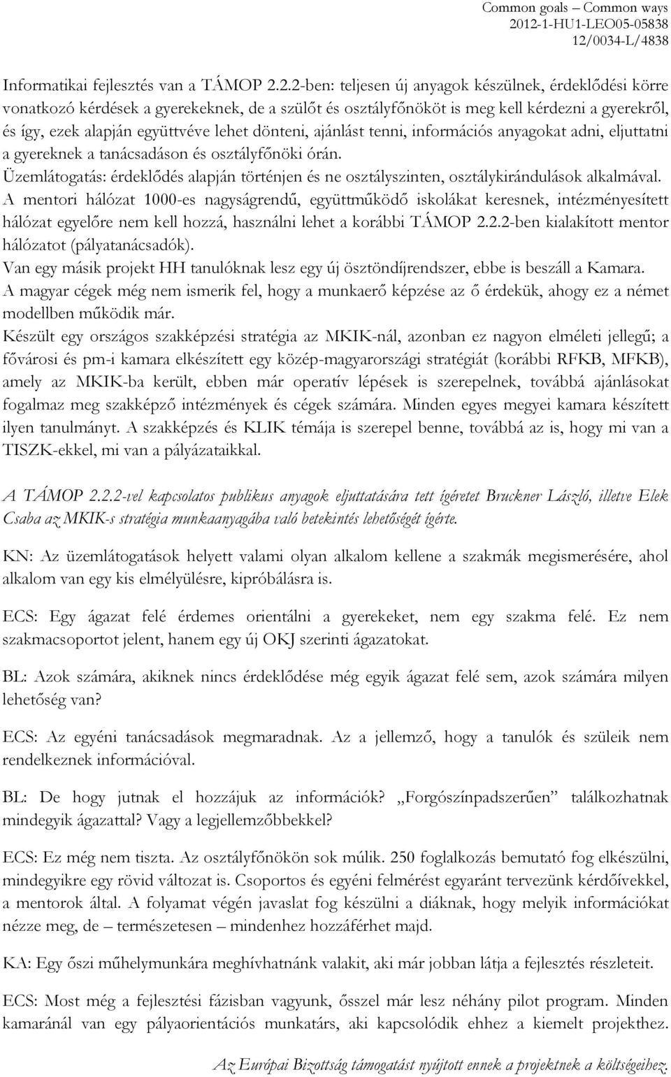 dönteni, ajánlást tenni, információs anyagokat adni, eljuttatni a gyereknek a tanácsadáson és osztályfőnöki órán.
