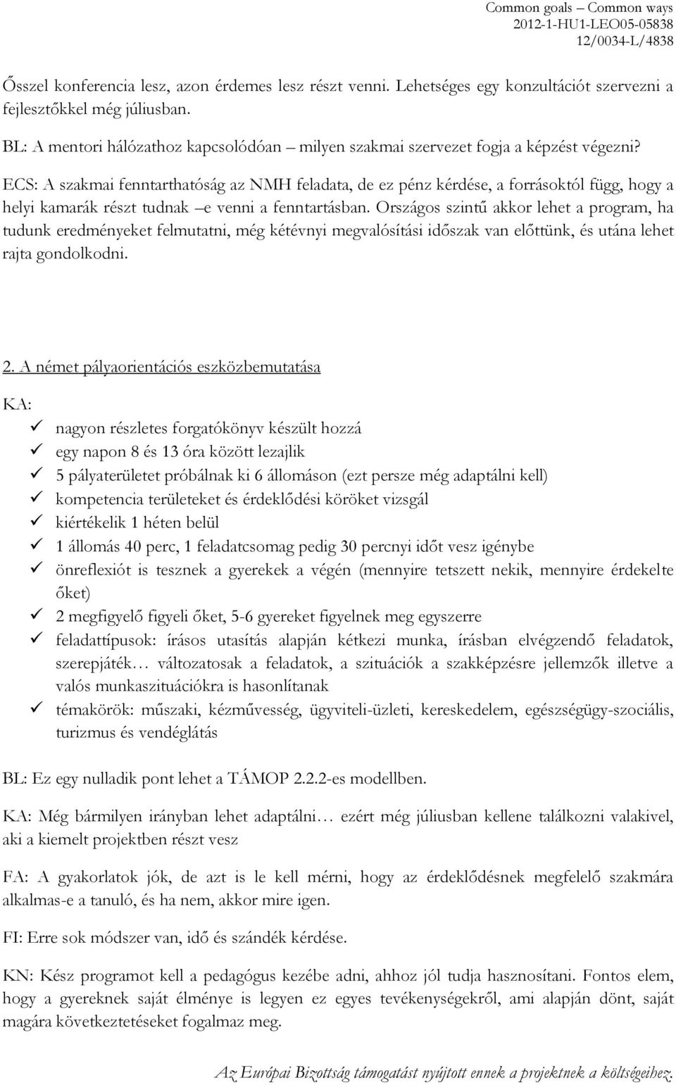 ECS: A szakmai fenntarthatóság az NMH feladata, de ez pénz kérdése, a forrásoktól függ, hogy a helyi kamarák részt tudnak e venni a fenntartásban.