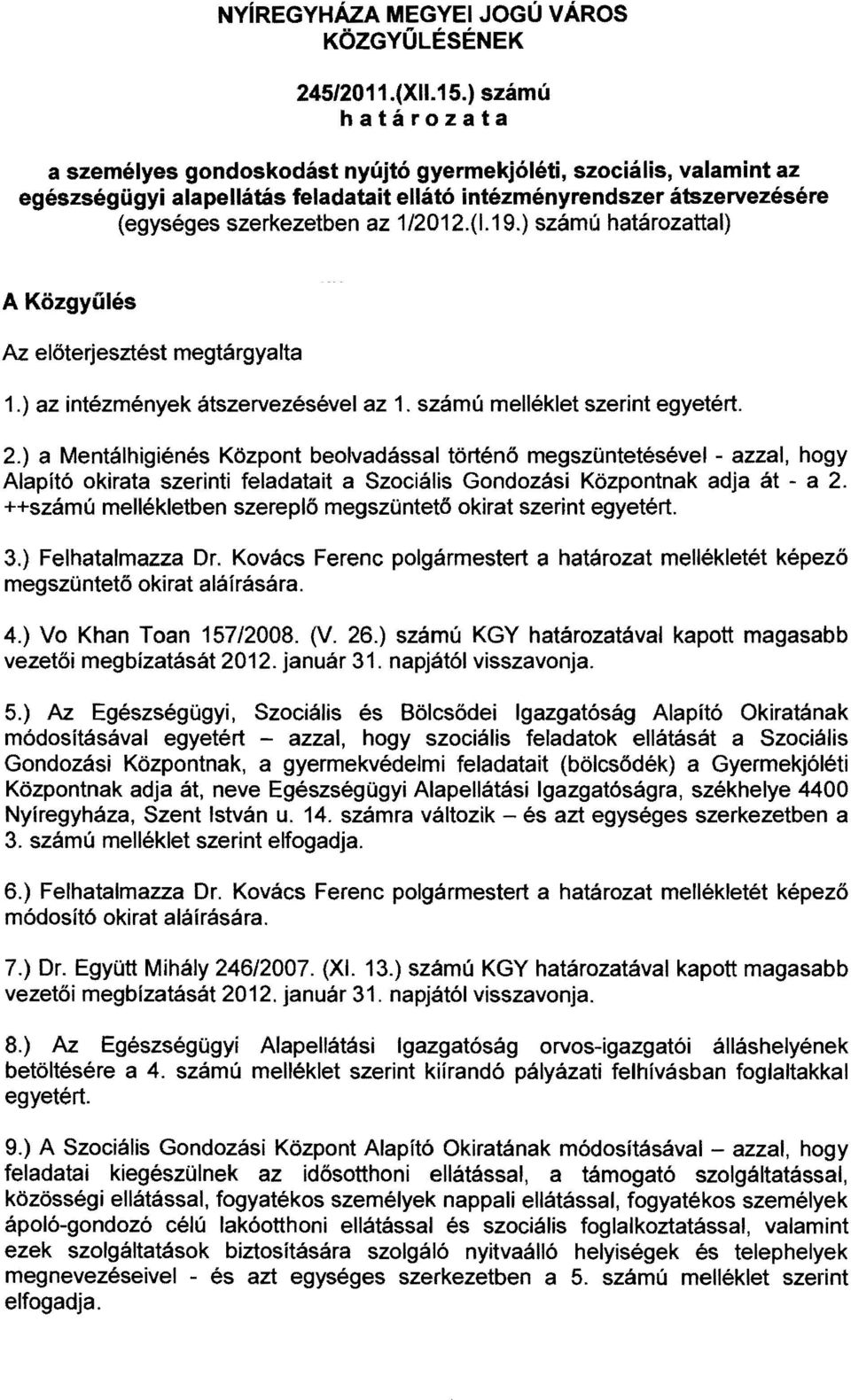 (1.19.) számú határozattal) A Közgyűlés Az elöterjesztést megtárgyalta 1.) az intézmények átszervezésével az 1. számú melléklet szerint egyetért. 2.