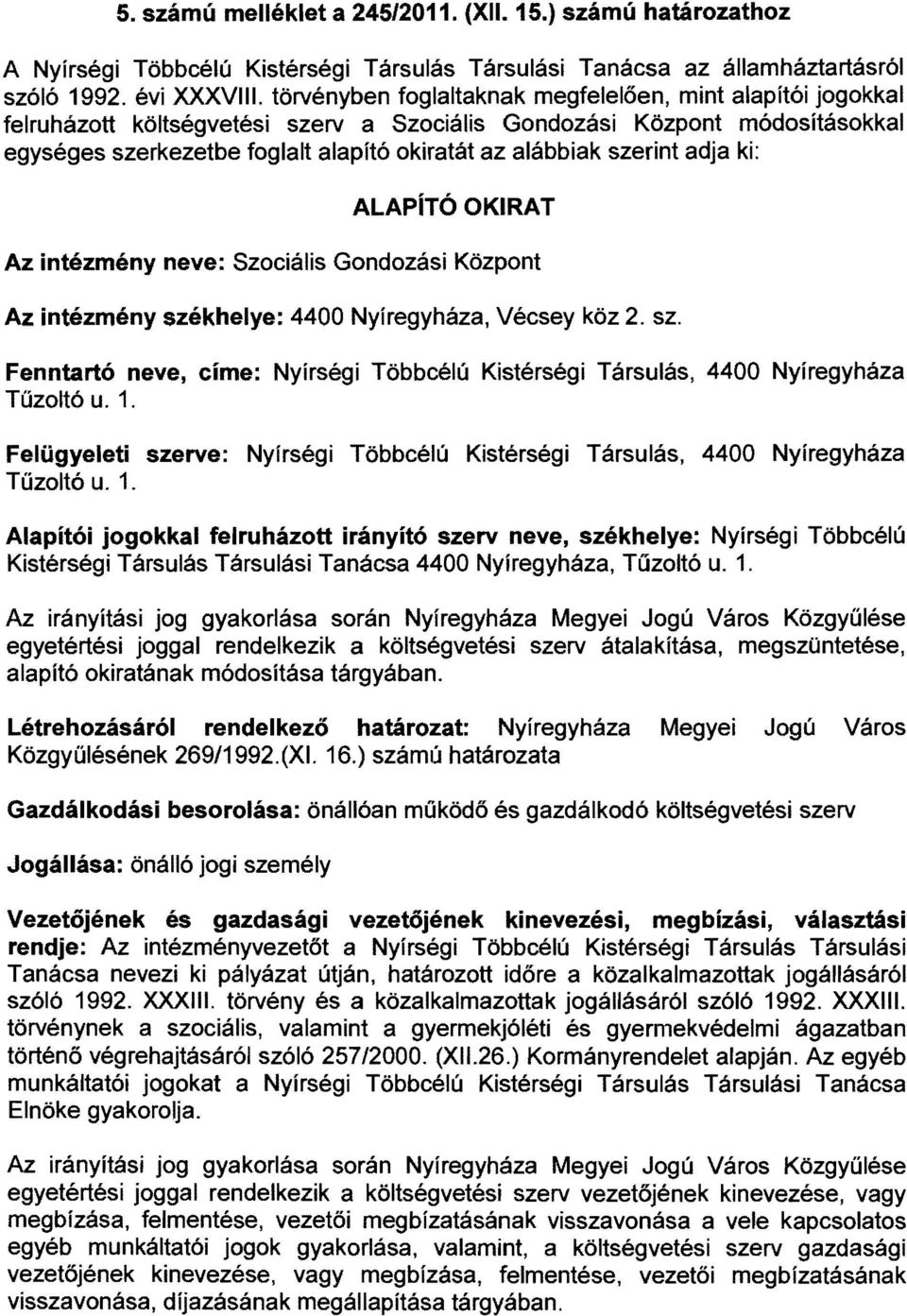 szerint adja ki: ALAPíTÓ OKIRAT Az intézmény neve: Szociális Gondozási Központ Az intézmény székhelye: 4400 Nyíregyháza, Vécsey köz 2. sz. Fenntartó neve, címe: Nyírségi Többcélú Kistérségi Társulás, 4400 Nyíregyháza Tűzoltó u.