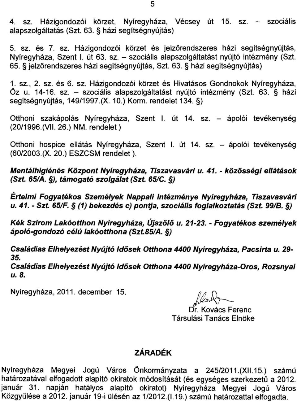 14-16. sz. - szociális alapszolgáltatást nyújtó intézmény (Szt. 63. házi segítségnyújtás, 149/1997.(X. 10.) Korm. rendelet 134. ) Otthoni szakápolás Nyíregyháza, Szent I. IJt 14. sz. - ápolói tevékenység (20/1996.