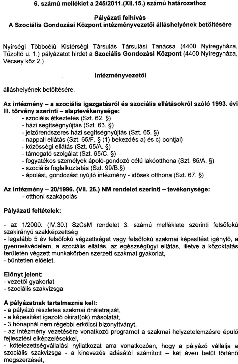 1.) pályázatot hirdet a Szociális Gondozási Központ (4400 Nyíregyháza, Vécsey köz 2.) álláshelyének betöltésére.