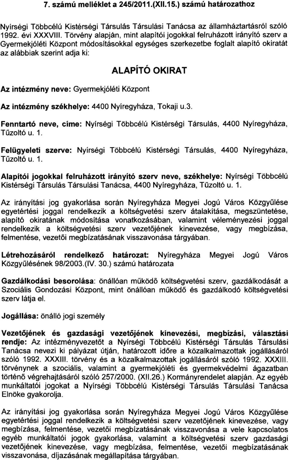 intézmény neve: Gyermekjóléti Központ Az intézmény székhelye: 4400 Nyíregyháza, Tokaji u.3. Fenntartó neve, címe: Nyírségi Többcélú Kistérségi Társulás, 4400 Nyíregyháza, Tűzoltó u. 1.