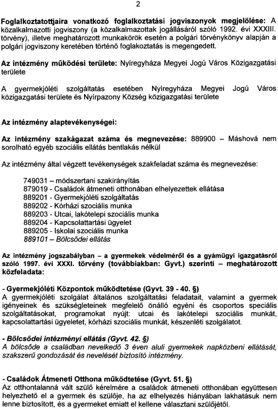 Az intézmény működési területe: Nyíregyháza Megyei Jogú Város Közigazgatási területe A gyermekjóléti szolgáltatás esetében Nyíregyháza Megyei Jogú Város közigazgatási területe és Nyírpazony Község