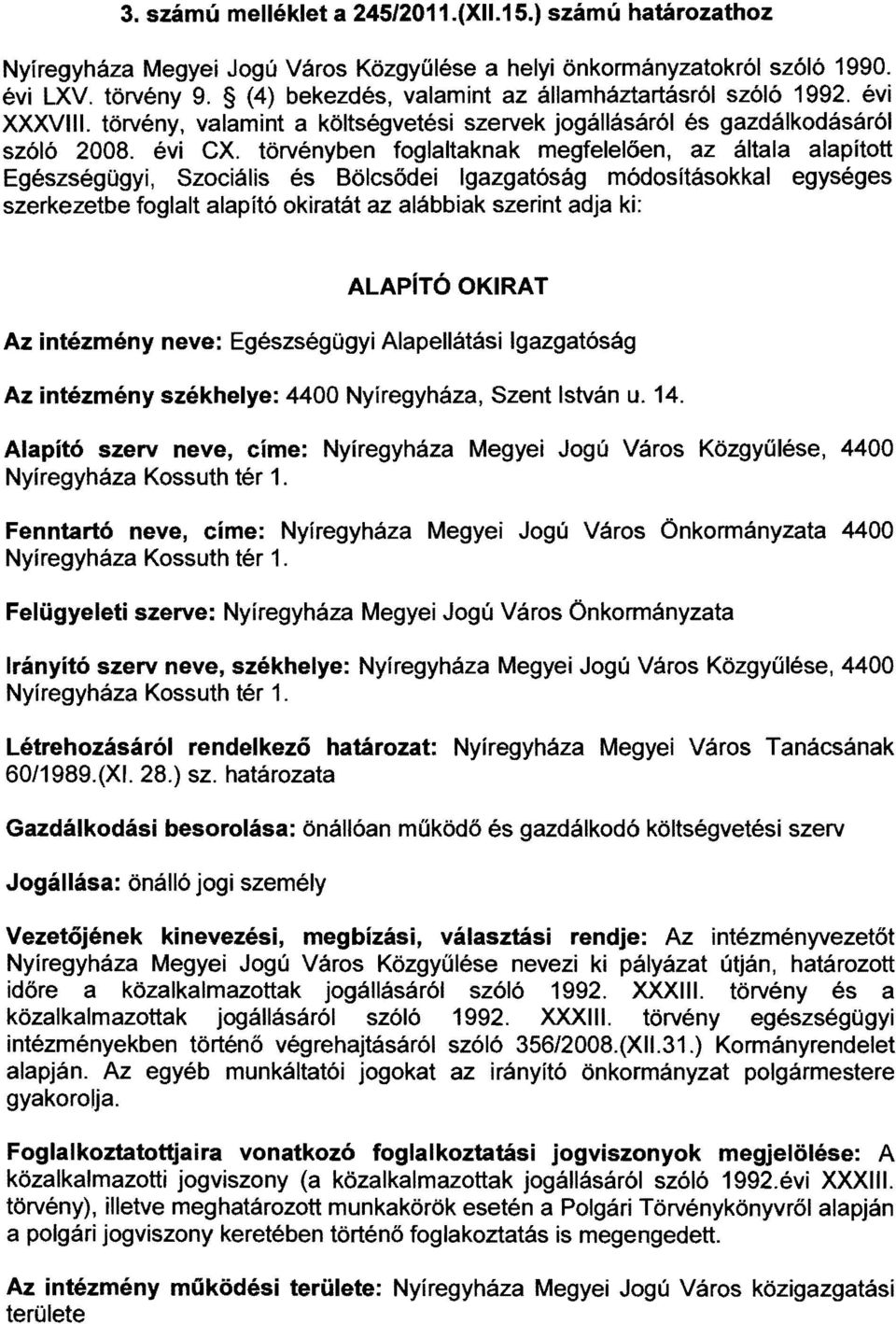 törvényben foglaltaknak megfelelően, az általa alapított Egészségügyi, Szociális és Bölcsődei Igazgatóság módosításokkal egységes szerkezetbe foglalt alapító okiratát az alábbiak szerint adja ki: