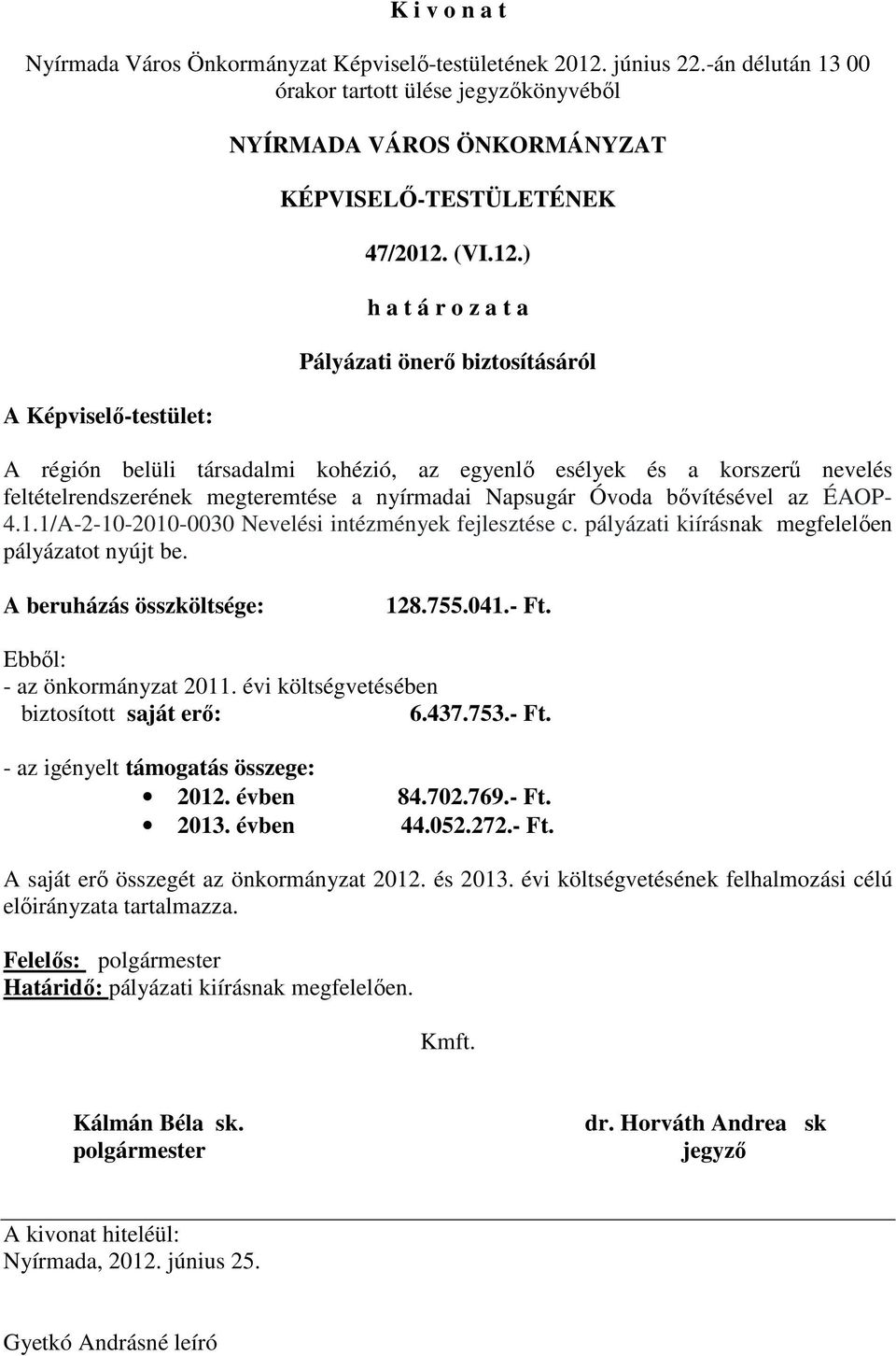 ) Pályázati önerő biztosításáról A régión belüli társadalmi kohézió, az egyenlő esélyek és a korszerű nevelés feltételrendszerének megteremtése a nyírmadai Napsugár Óvoda bővítésével az