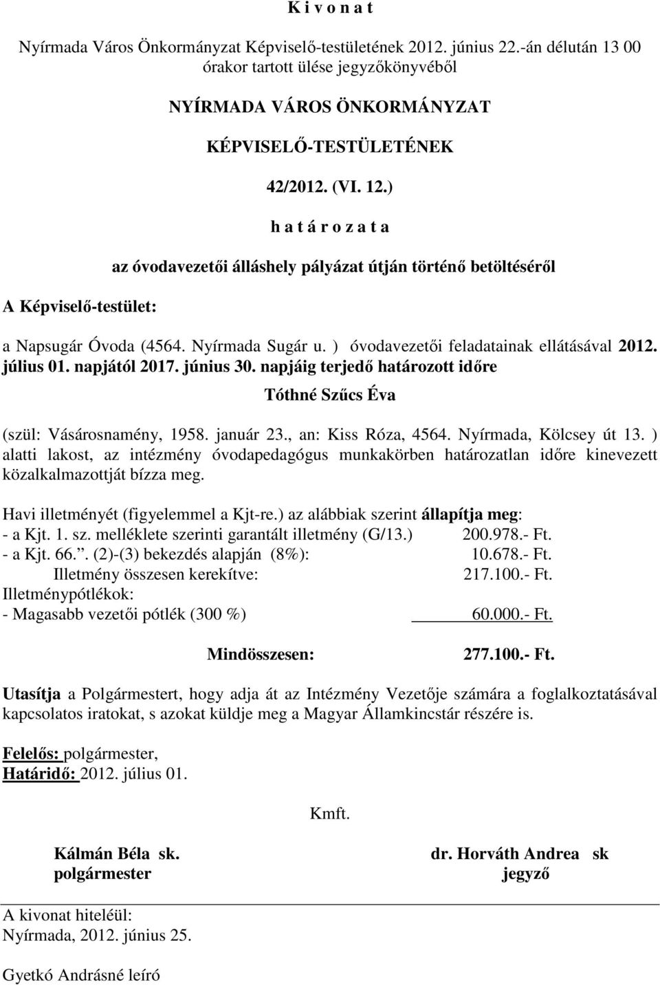 ) alatti lakost, az intézmény óvodapedagógus munkakörben határozatlan időre kinevezett közalkalmazottját bízza meg. Havi illetményét (figyelemmel a Kjt-re.) az alábbiak szerint állapítja meg: - a Kjt.