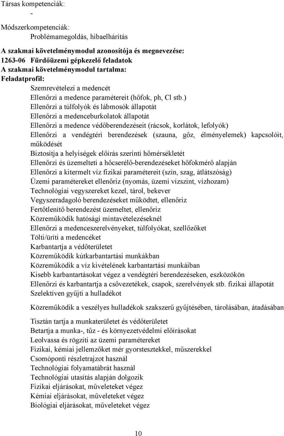 ) Ellenőrzi a túlfolyók és lábmosók állapotát Ellenőrzi a medenceburkolatok állapotát Ellenőrzi a medence védőberendezéseit (rácsok, korlátok, lefolyók) Ellenőrzi a vendégtéri berendezések (szauna,