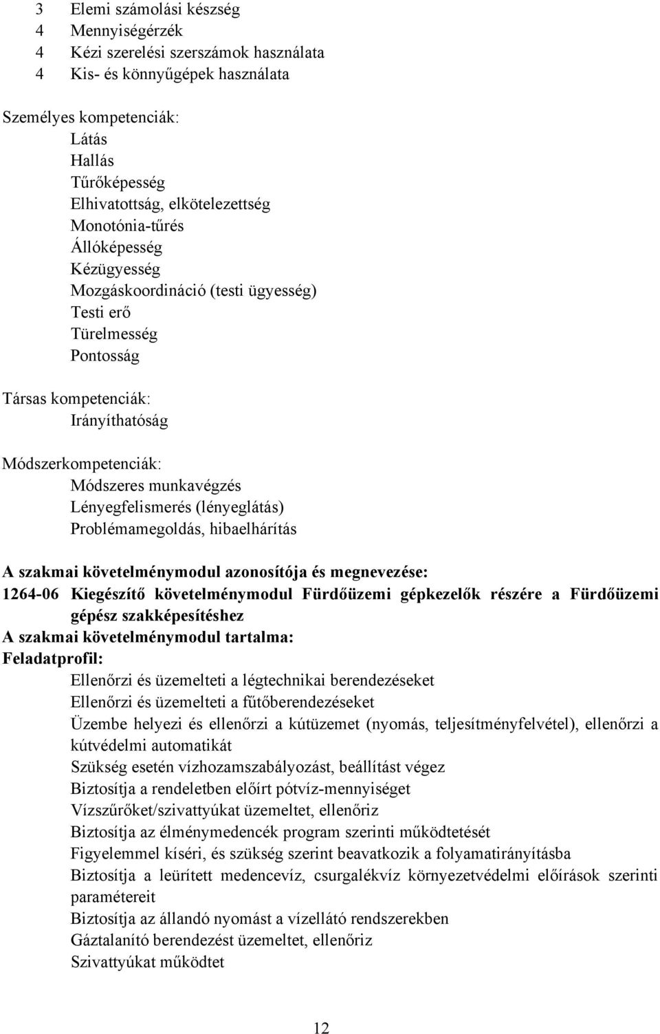 Lényegfelismerés (lényeglátás) Problémamegoldás, hibaelhárítás A szakmai követelménymodul azonosítója és megnevezése: 1264-06 Kiegészítő követelménymodul Fürdőüzemi gépkezelők részére a Fürdőüzemi