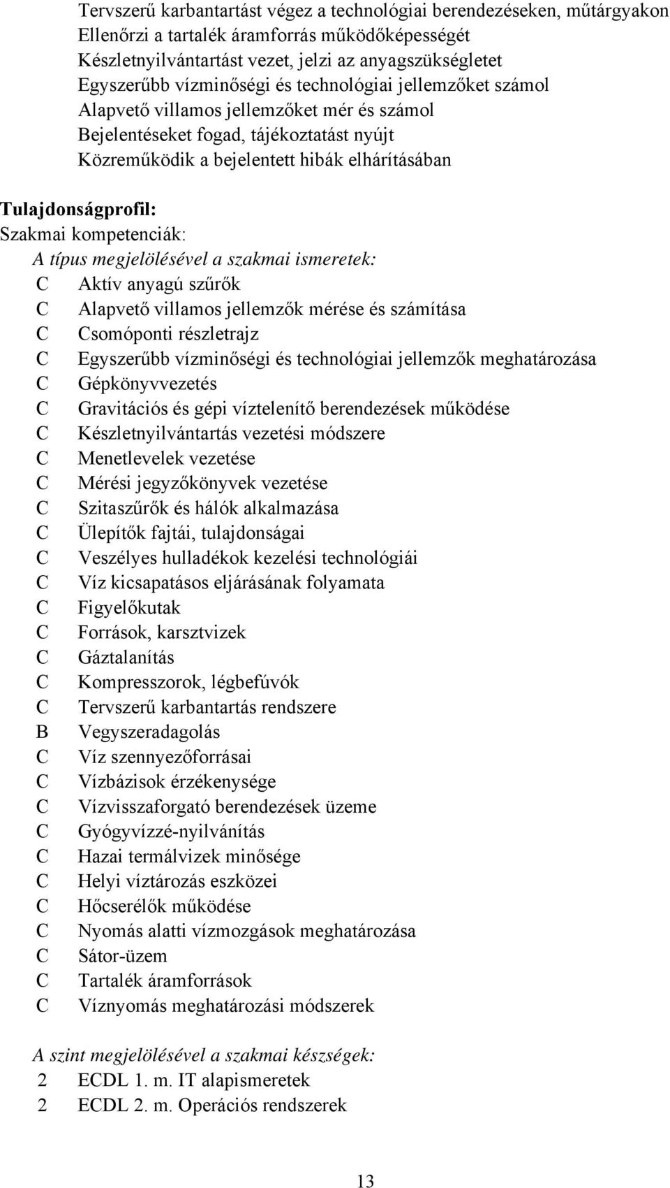 Szakmai kompetenciák: A típus megjelölésével a szakmai ismeretek: Aktív anyagú szűrők Alapvető villamos jellemzők mérése és számítása somóponti részletrajz Egyszerűbb vízminőségi és technológiai
