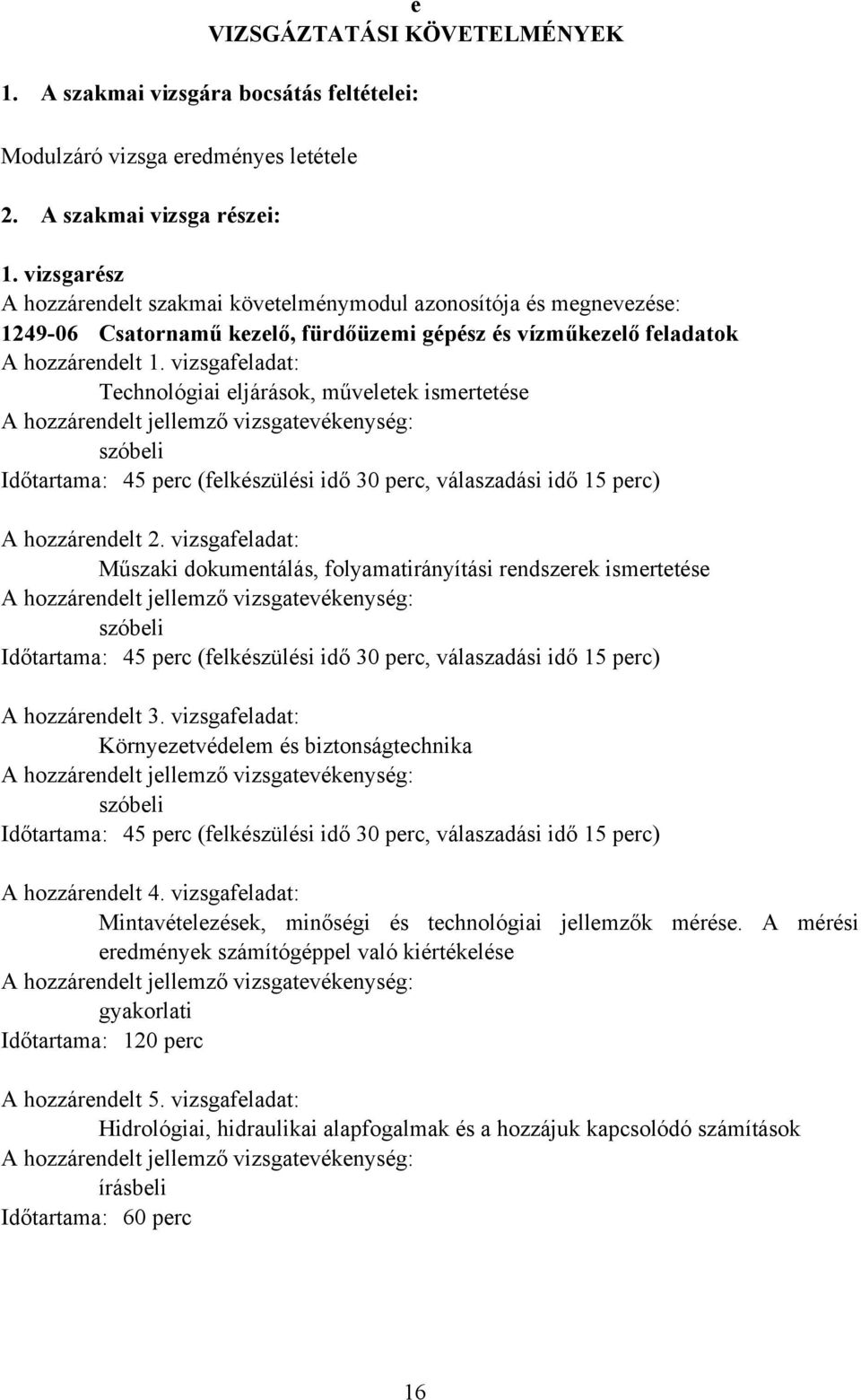 vizsgafeladat: Technológiai eljárások, műveletek ismertetése szóbeli Időtartama: 45 perc (felkészülési idő 30 perc, válaszadási idő 15 perc) A hozzárendelt 2.